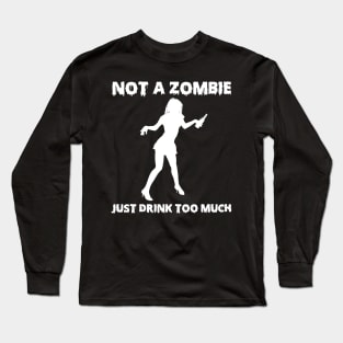 Not A Zombie Just Drink Too Much Funny Drinker Gifts Long Sleeve T-Shirt